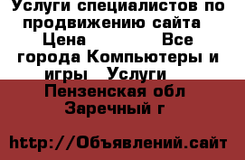 Услуги специалистов по продвижению сайта › Цена ­ 15 000 - Все города Компьютеры и игры » Услуги   . Пензенская обл.,Заречный г.